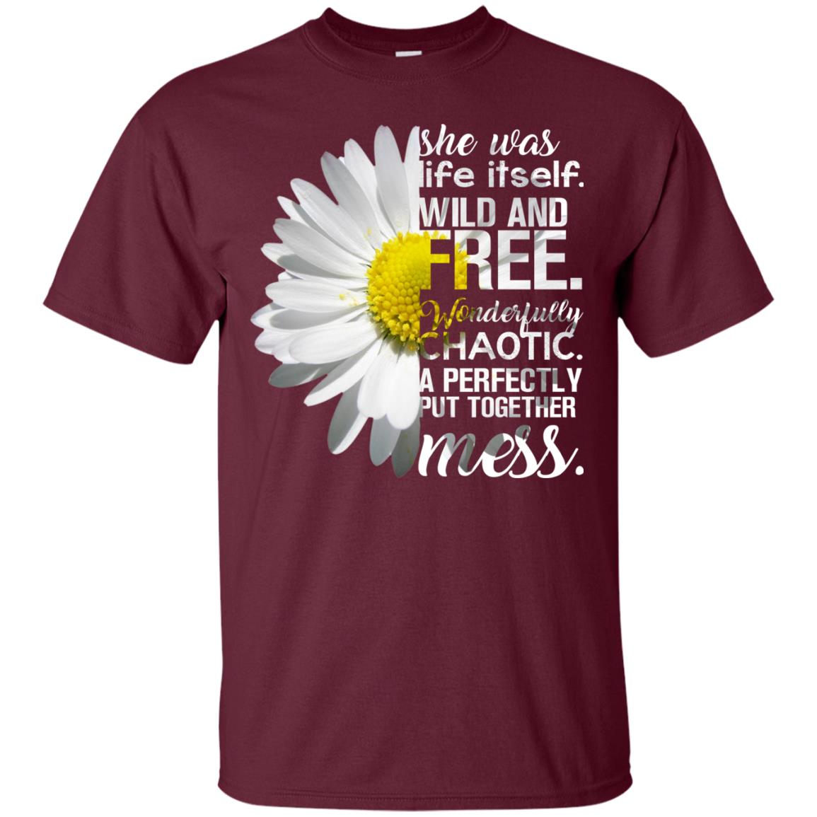 She Was Life Itself Wild And Free Aweome T-shirt Maroon