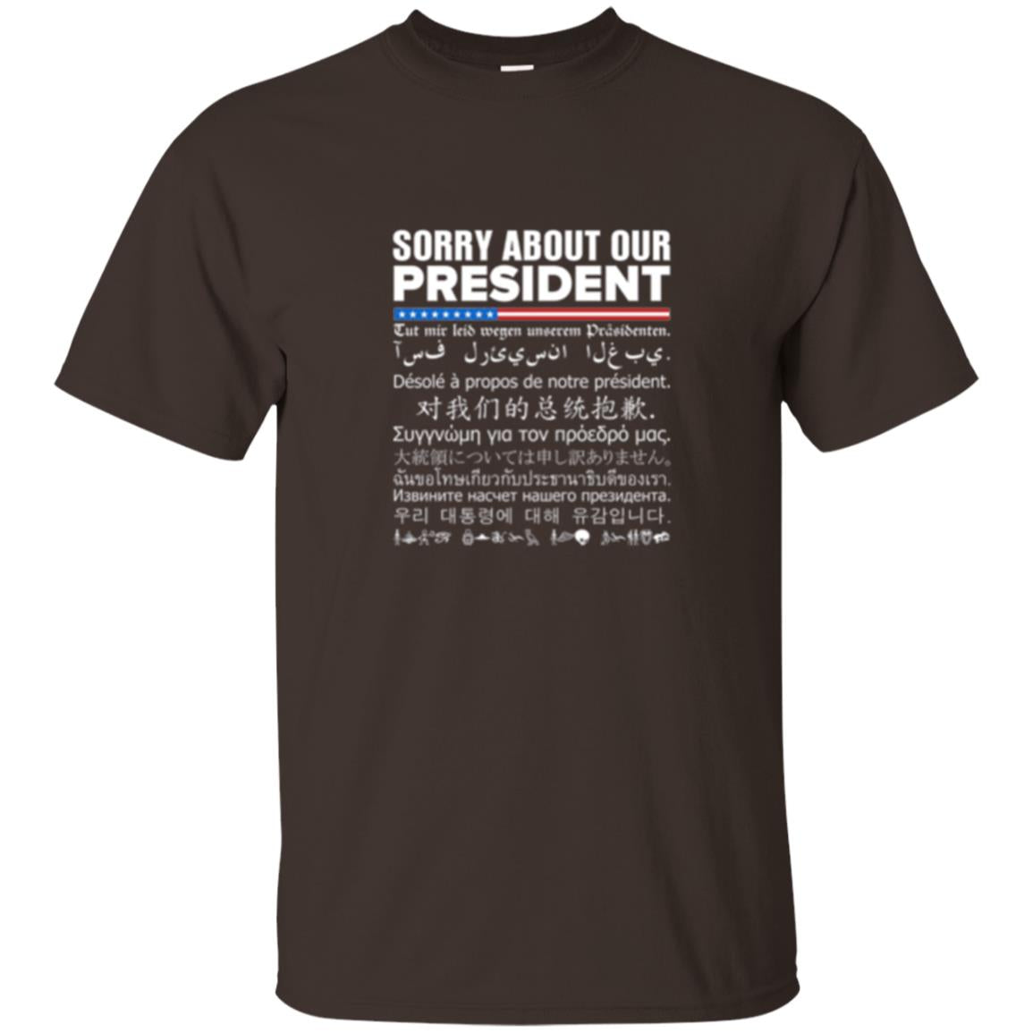 Multiple Language T-shirt Sorry About Our President Dark Chocolate