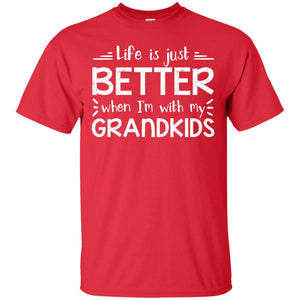 Life Is Just Better When I_m With My Grandkids Grandparents ShirtG200 Gildan Ultra Cotton T-Shirt