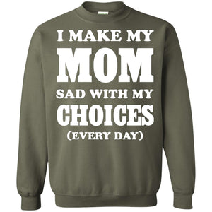 I Make My Mom Sad With My Choices Every Day ShirtG180 Gildan Crewneck Pullover Sweatshirt 8 oz.