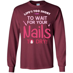 Life's Too Short To Wait For Your Nail To Dry ShirtG240 Gildan LS Ultra Cotton T-Shirt