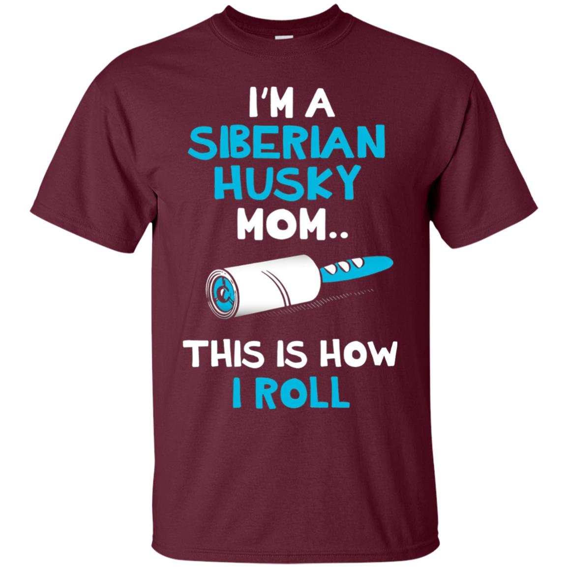 I_m A Siberian Husky Mom This Is How I Roll Dog Mom T-shirt Maroon