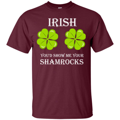 Saint Patrick's Day T-shirt Irish You'd Show Me Your Shamrocks Maroon