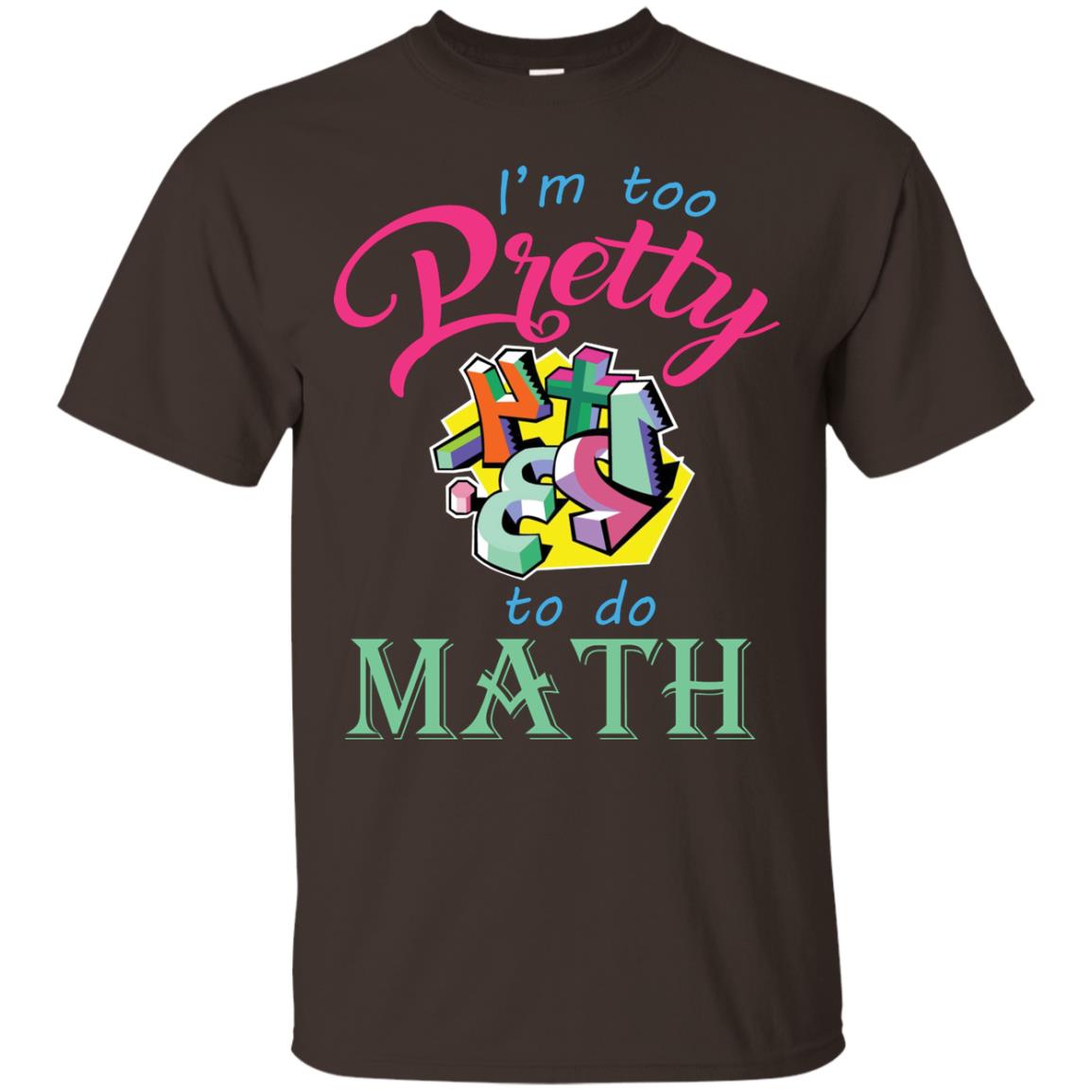 Math T-shirt For Girls I’m Too Pretty To Do Math Dark Chocolate