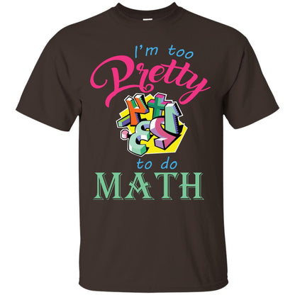 Math T-shirt For Girls I’m Too Pretty To Do Math Dark Chocolate