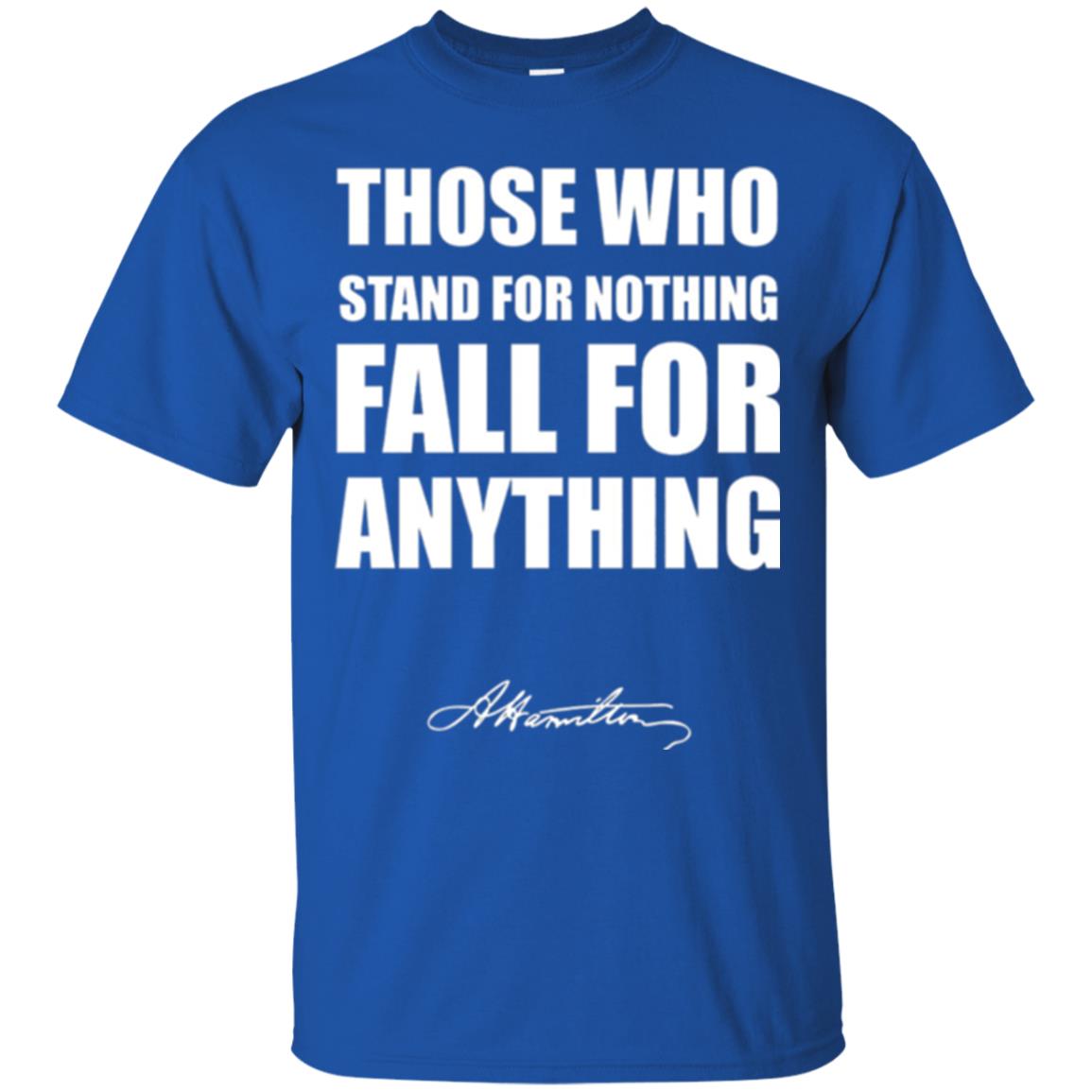Alexander Hamilton. Those Who Stand For Nothing Fall For Anything Royal