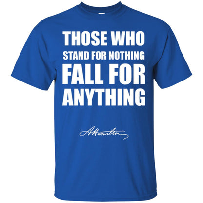 Alexander Hamilton. Those Who Stand For Nothing Fall For Anything Royal
