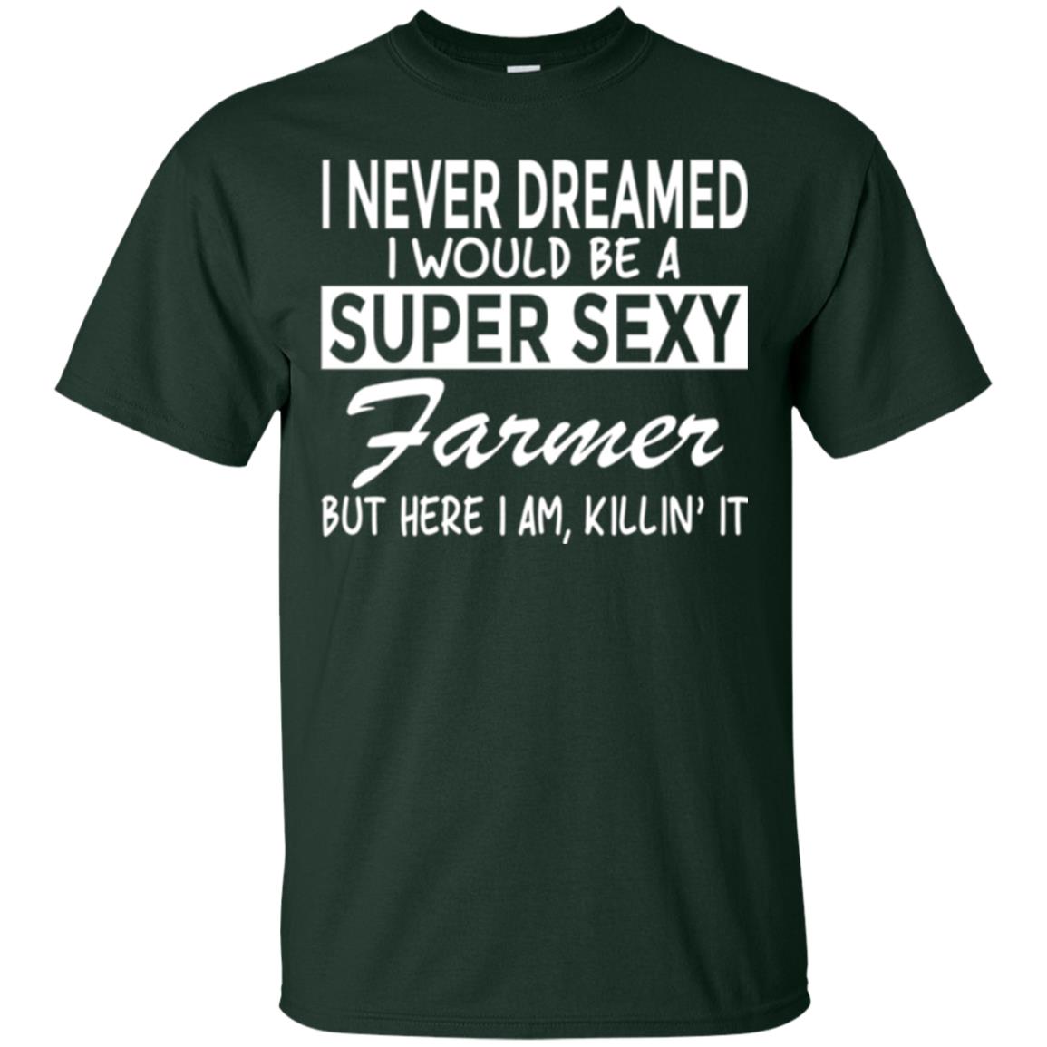 Farmer T-shirt I Never Dreamed I Would Be A Super Sexy Farmer Forest Green
