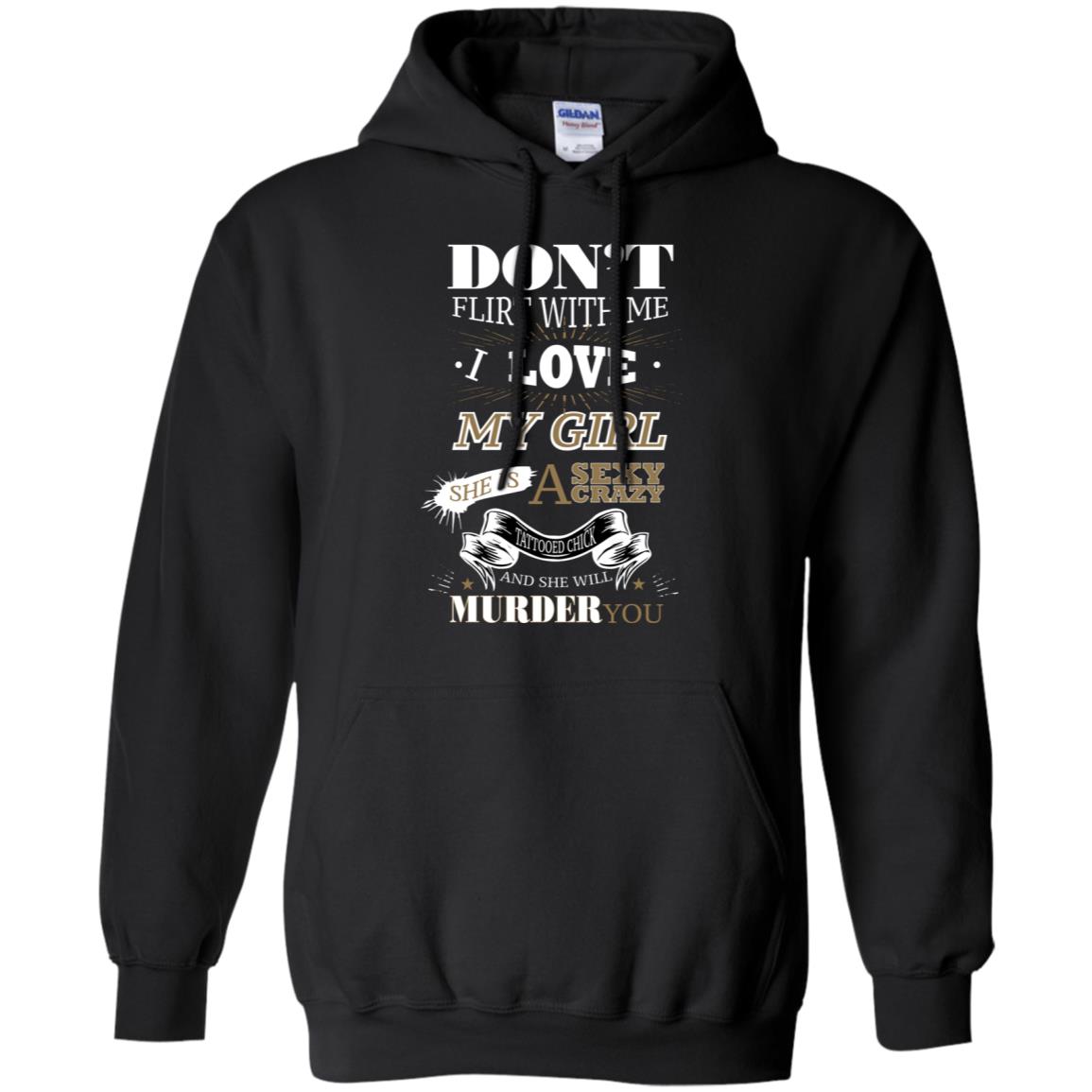 Don't Flirt With Me I Love My Girl She Is A Sexy Crazy Tattooed Chick And She Shirt For MensG185 Gildan Pullover Hoodie 8 oz.