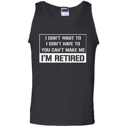 Retirement T-shirt I Don’t Want To I Don’t Have To You Can’t Make Me I’m Retired Black