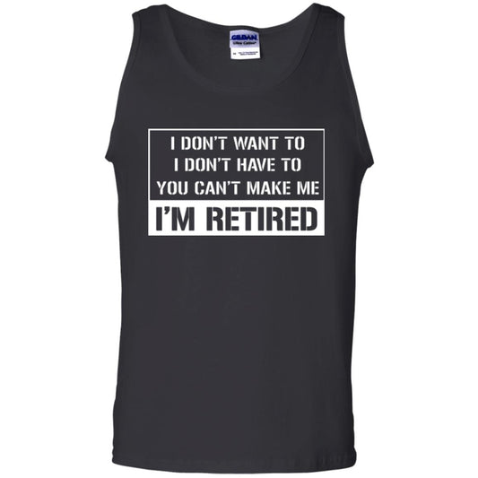 Retirement T-shirt I Don’t Want To I Don’t Have To You Can’t Make Me I’m Retired Black