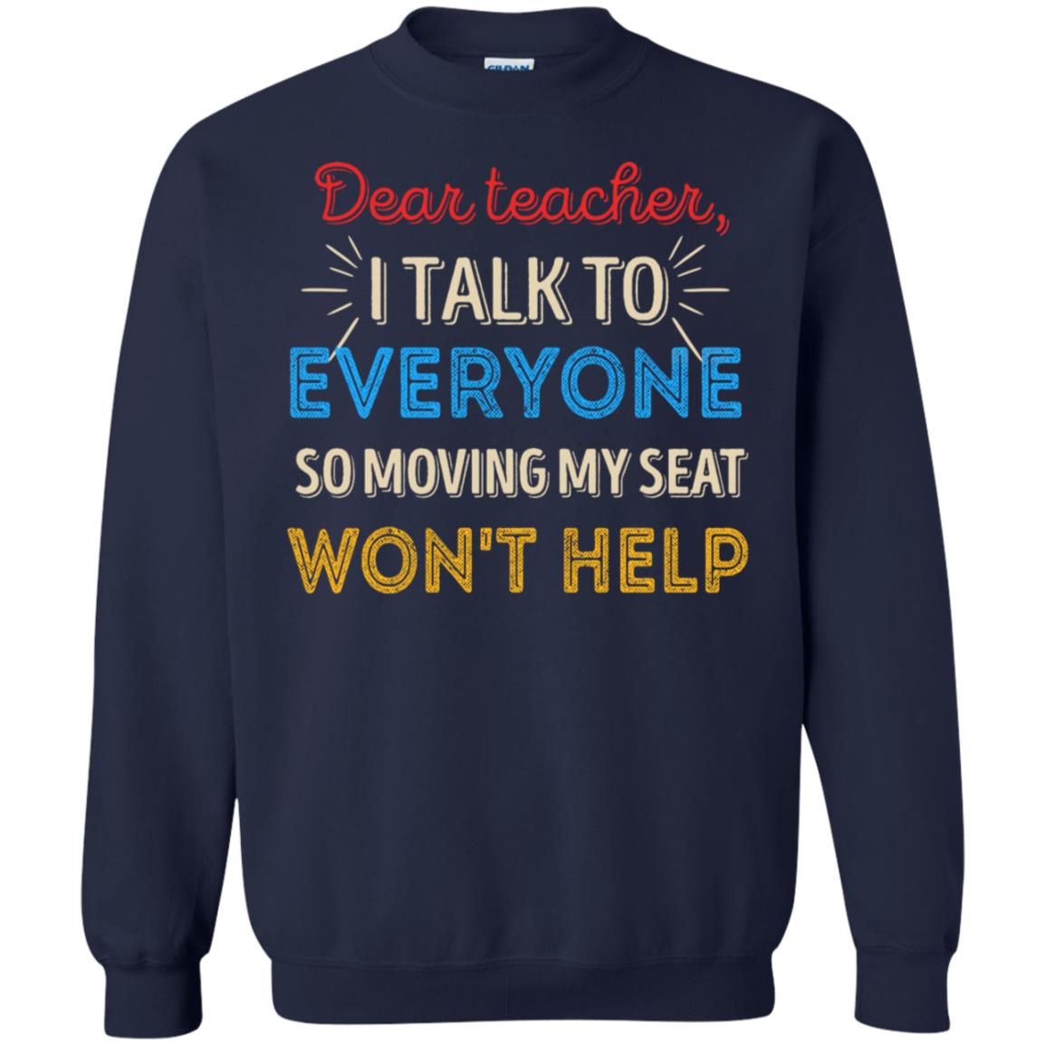 Dear Teacher I Talk To Everyone So Moving My Seat Won't Help Shirt Navy