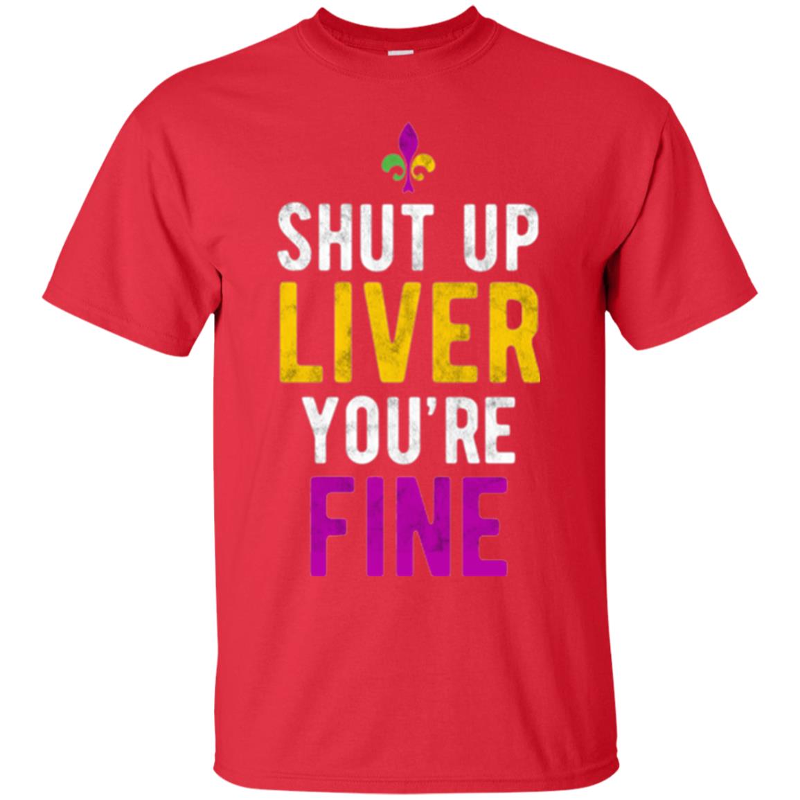Mardi Gras T-shirt Shut Up Liver You_re Fine Red