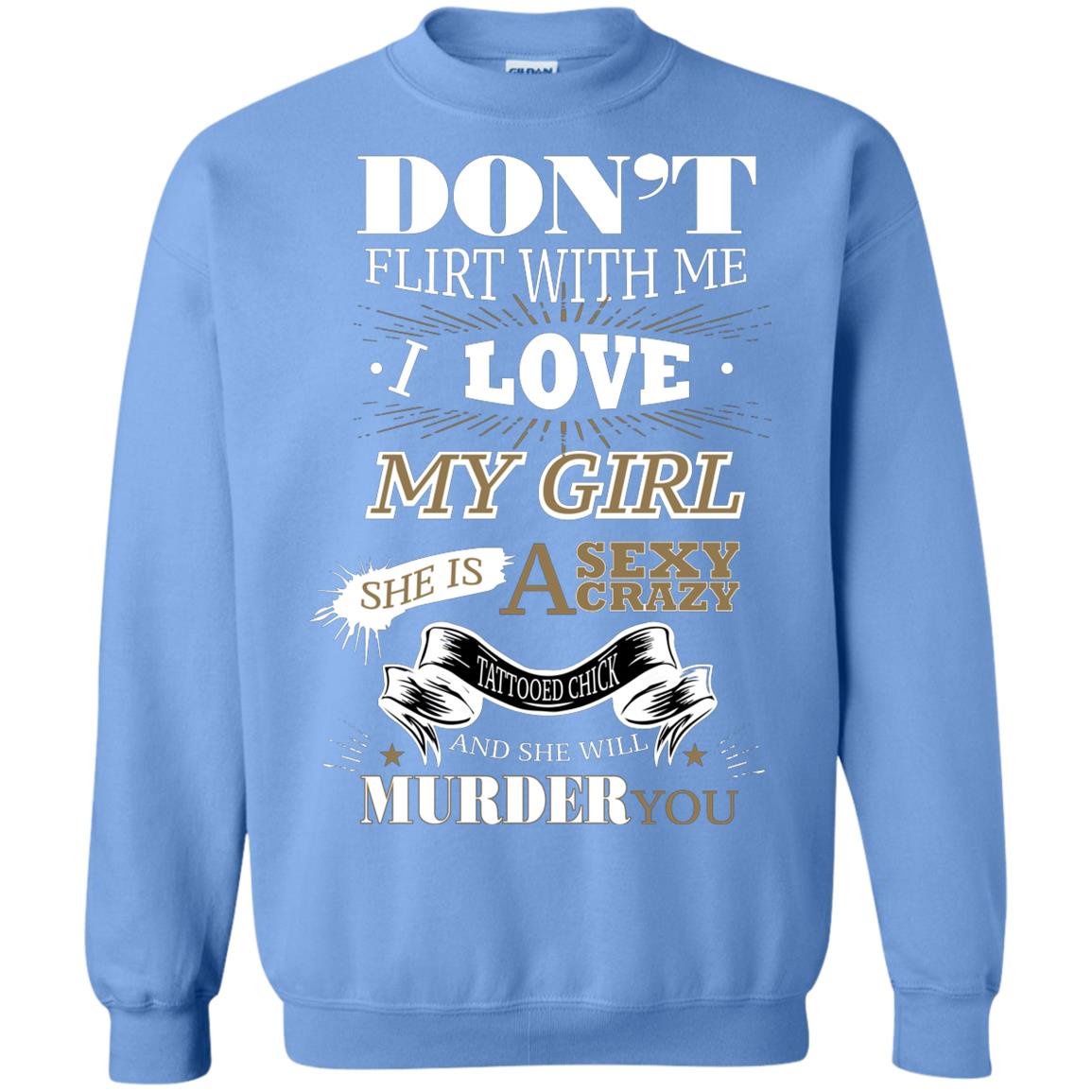 Don't Flirt With Me I Love My Girl She Is A Sexy Crazy Tattooed Chick And She Shirt For Mens Carolina Blue