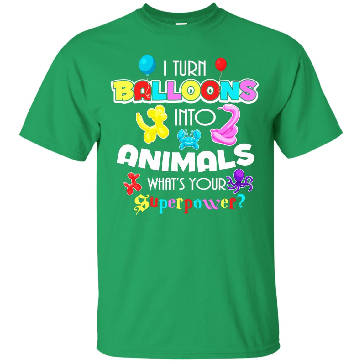 I Turn Balloons Into Animals What's Your Superpower Balloon Artist T-shirt Irish Green