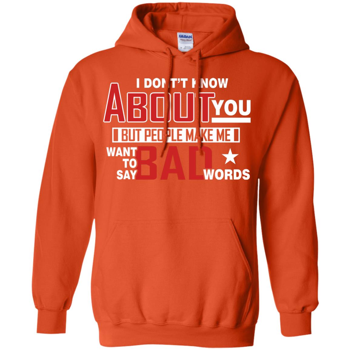I Don_t Know About You But People Make Me Want To Say Bad Words Shirt Orange