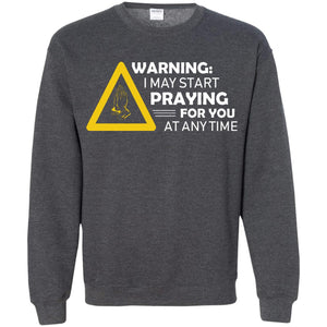 Warning I May Start Praying For You At Any Time Christian ShirtG180 Gildan Crewneck Pullover Sweatshirt 8 oz.