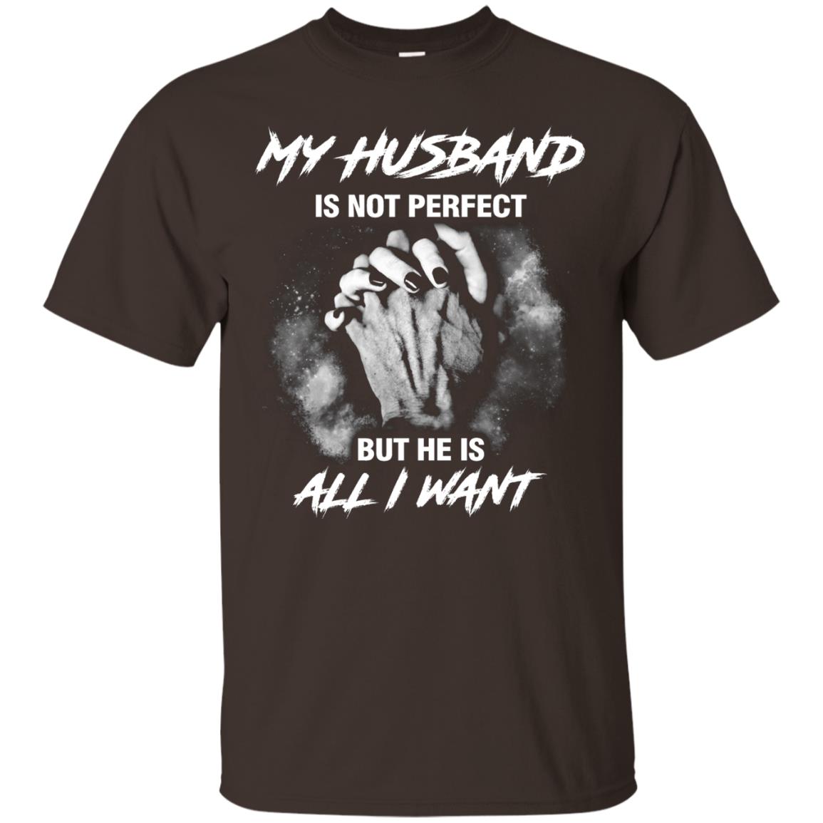 My Husband Is Not Perfect But He Is All I Want Shirt Dark Chocolate