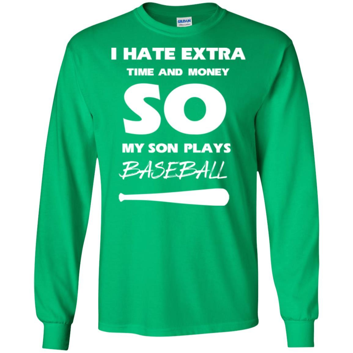 Baseball T-shirt I Hate Extra Time And Money So My Son Plays Baseball Irish Green