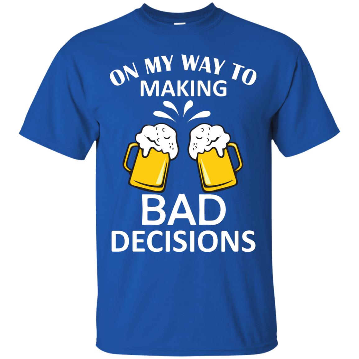 On My To Making Bad Decisions Beer Lovers Shirt Royal