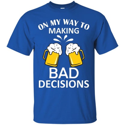 On My To Making Bad Decisions Beer Lovers Shirt Royal
