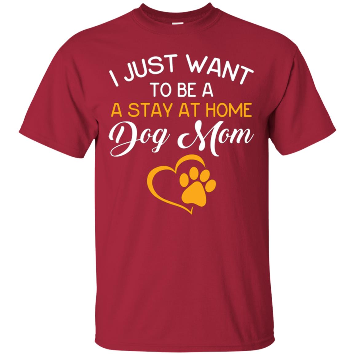 Dog Mom T-shirt I Just Want To Be A Stay At Home Dog Mom Cardinal