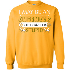 I May Be An Engineer But I Can't Fix Stupid ShirtG180 Gildan Crewneck Pullover Sweatshirt 8 oz.
