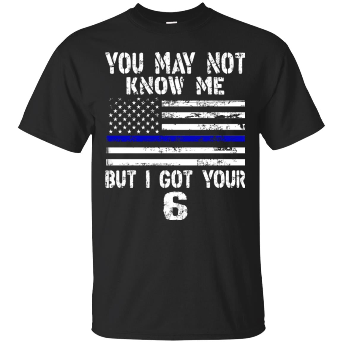 You May Not Know Me But I Got Your 6 Shirt Black