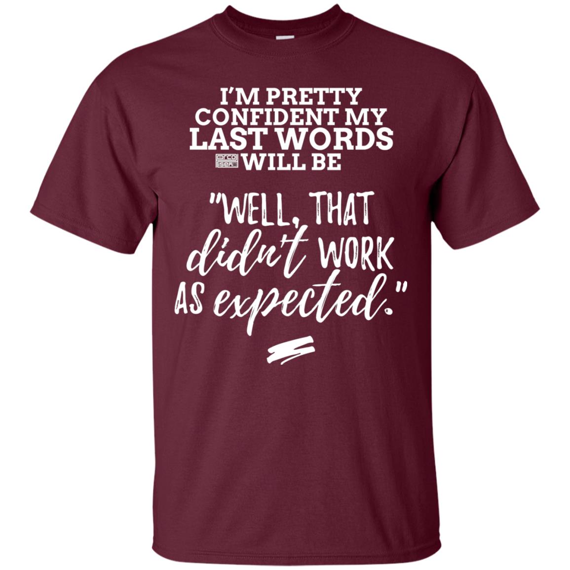 I_m Pretty Confident My Last Words Will Be T-shirt Maroon