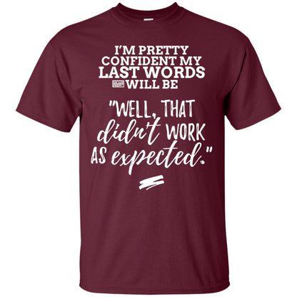 I_m Pretty Confident My Last Words Will Be T-shirt Maroon