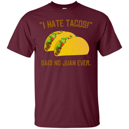 I Hate Tacos Said No Juan Ever Cinco De Mayo T-shirt Maroon