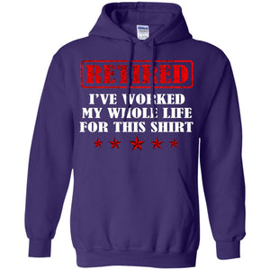 Retired I've Worked My Whole Life For This ShirtG185 Gildan Pullover Hoodie 8 oz.