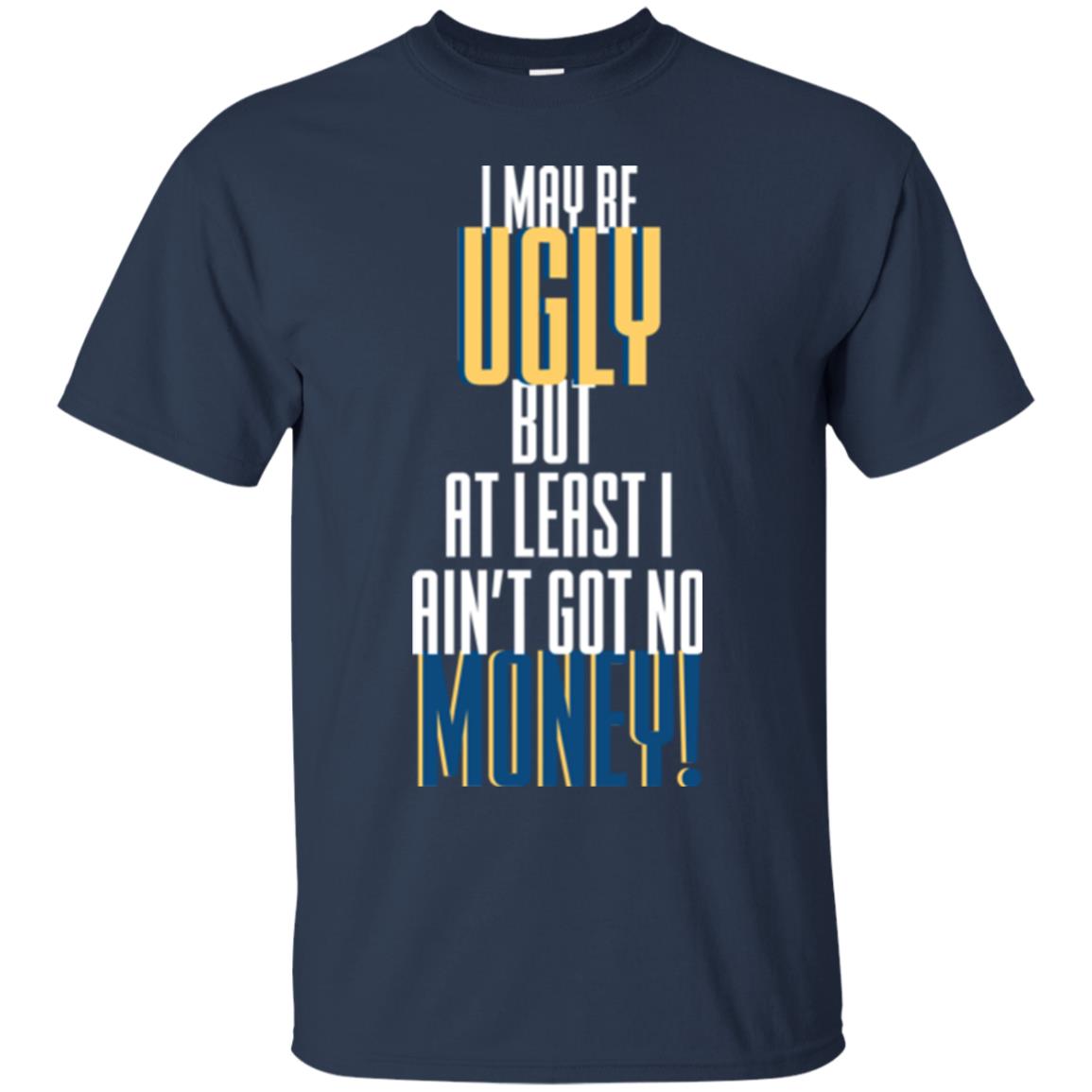 I Maybe Ugly But At Least Ain't Got No Money T-shirt Navy