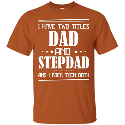 I Have Two Titles Dad And Step Dad And I Rock Them Both Shirt Texas Orange