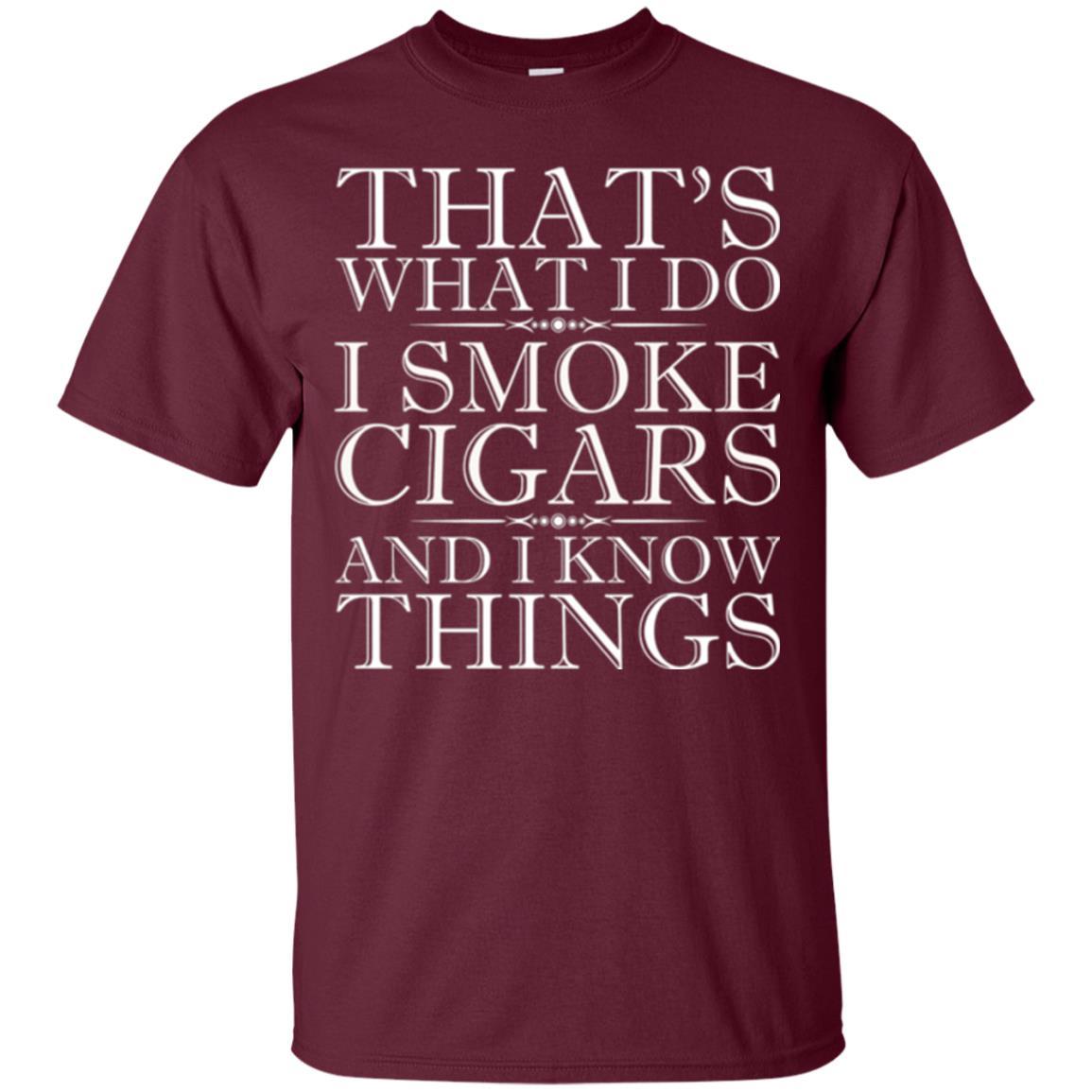 That's What I Do I Smoke Cigars And I Know Things T-shirt Maroon