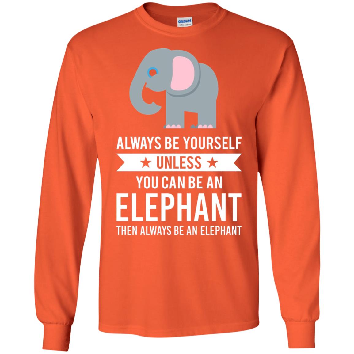 Always Be Yourself Unless You Can Be An Elephant T-shirt Elephant Lovers T-shirt Orange