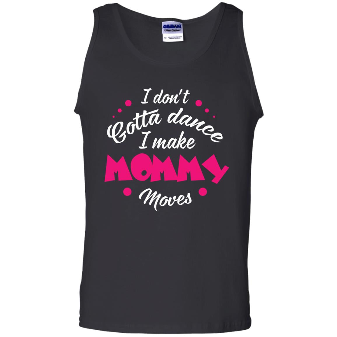 Dancing Mom T-shirt I Don_t Gotta Dance I Make Mommy Moves Mom Black