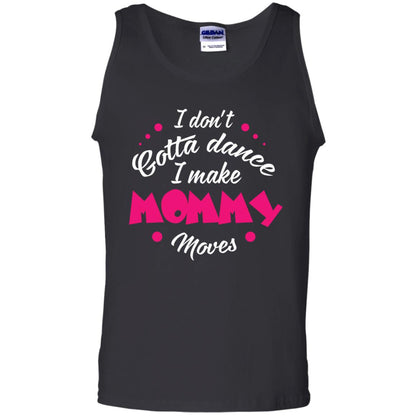 Dancing Mom T-shirt I Don_t Gotta Dance I Make Mommy Moves Mom Black