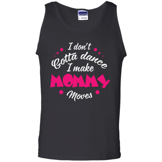 Dancing Mom T-shirt I Don_t Gotta Dance I Make Mommy Moves Mom Black