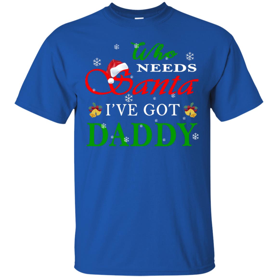 Who Needs Santa I've Got Daddy Family Christmas Idea Gift Shirt Royal