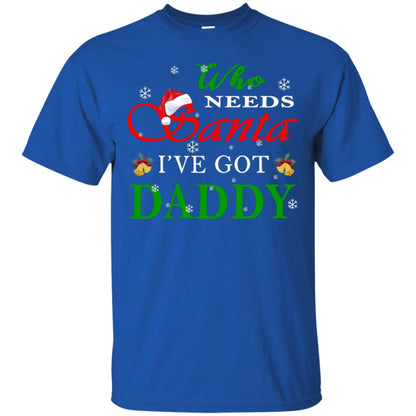 Who Needs Santa I've Got Daddy Family Christmas Idea Gift Shirt Royal