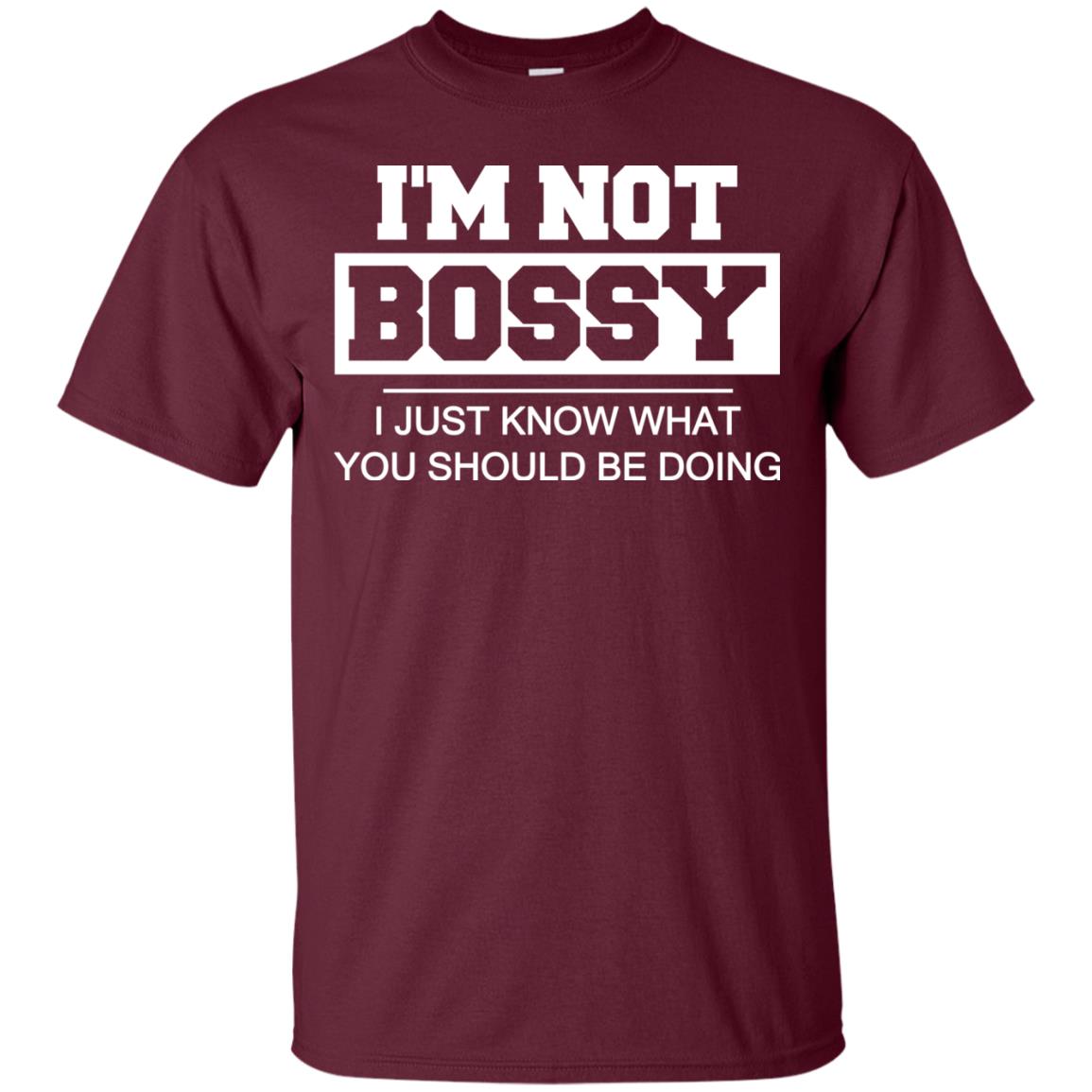 I_m Not Bossy I Just Know What You Should Be Doing T-shirt Maroon