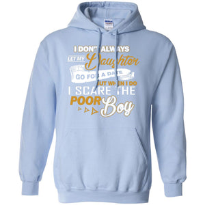 I Don’t Always Let My Daughter Go For A Date, But When I Do I Scare The Poor BoyG185 Gildan Pullover Hoodie 8 oz.