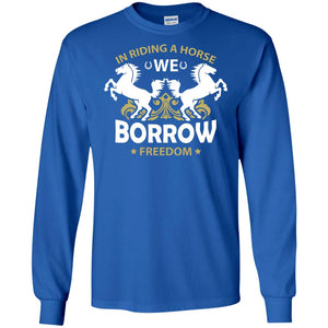 In Riding A Horse We Borrow Freedom ShirtG240 Gildan LS Ultra Cotton T-Shirt