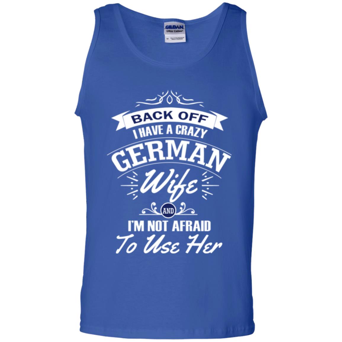 Back Of I Have A Crazy German Wife And Im Not Afraid To Use Her Royal