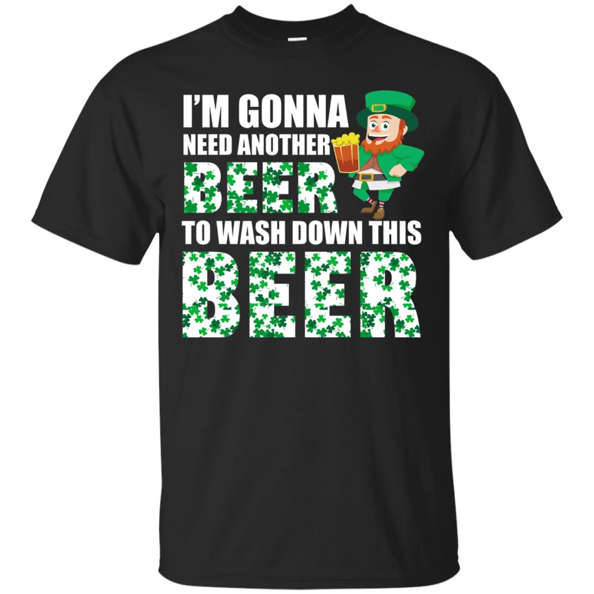 I_m Gonna Need Another Beer To Wash Down This Beer Patrick_s Day T-shirt Black
