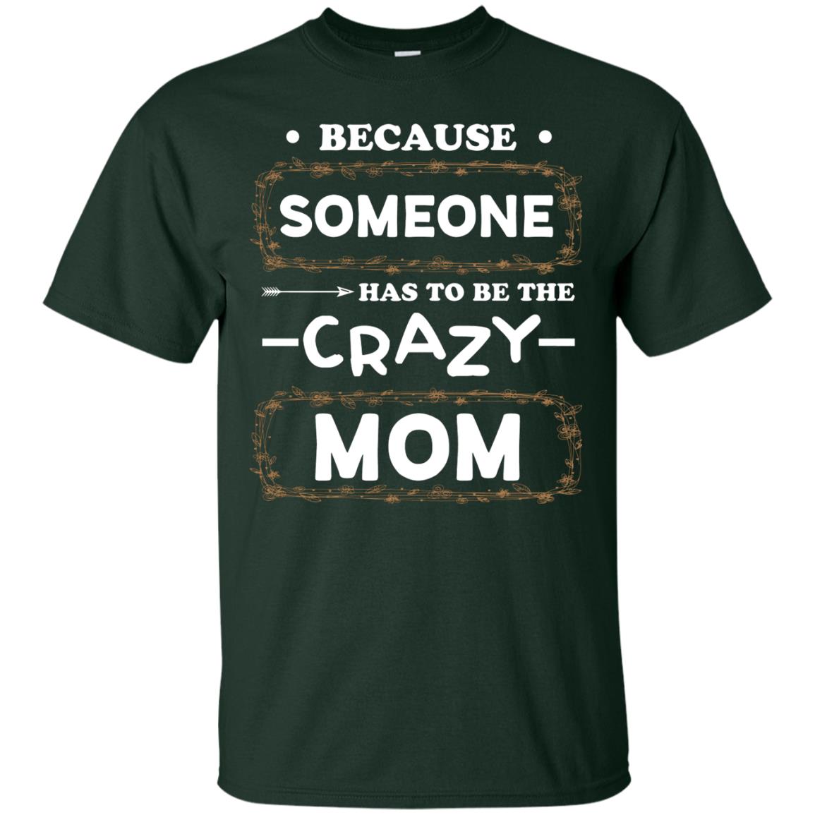 Because Someone Has To Be The Crazy Mom Shirt For Mommy Forest