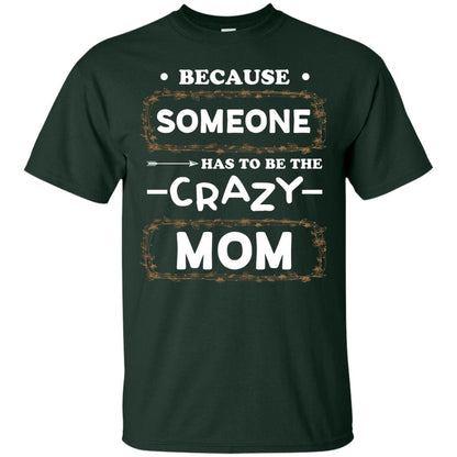 Because Someone Has To Be The Crazy Mom Shirt For Mommy Forest