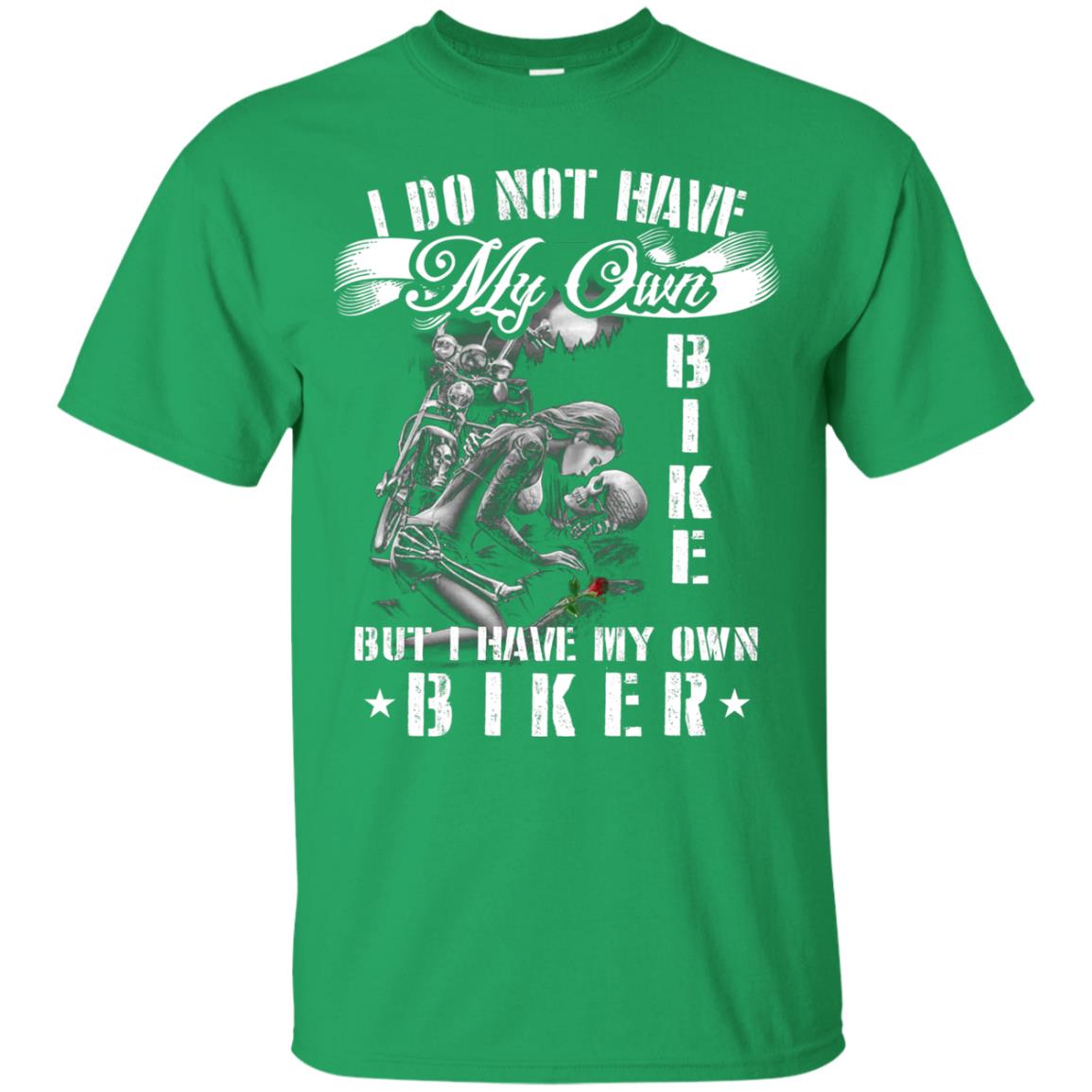 I Do Not Have My Own Bike But I Have My Oun Biker Irish Green