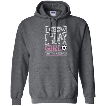 Soccer Lovers T-shirt I Know I Play Like A Girl Try To Keep It Dark Heather